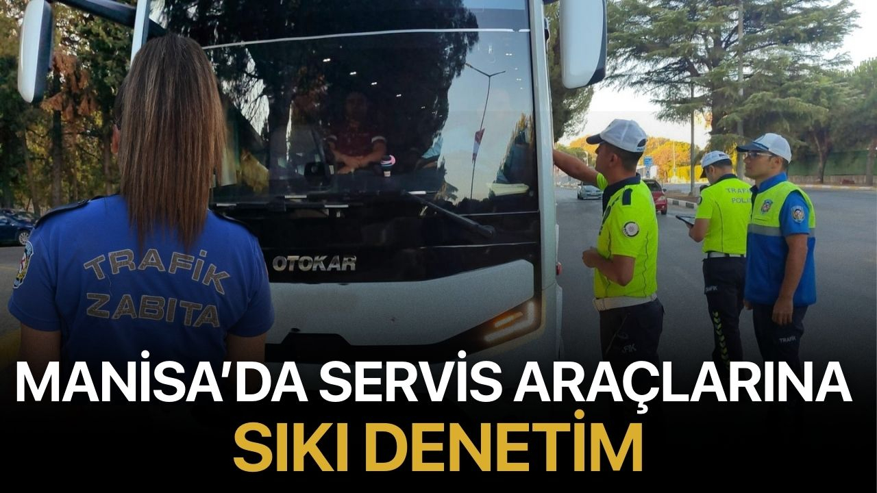 Manisa’da Servis Araçlarına Sıkı Denetim