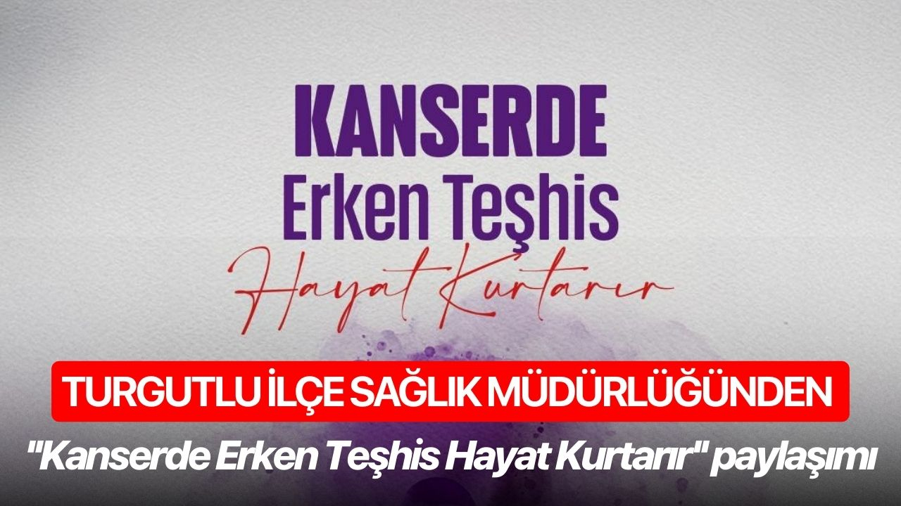 Turgutlu İlçe Sağlık Müdürlüğünden ''Erken Teşhis Hayat Kurtarır'' paylaşımı