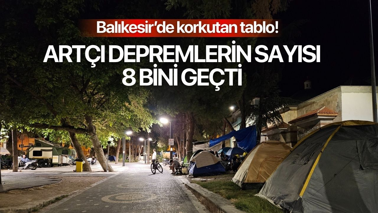 Balıkesir'de korkutan tablo! Artçı depremlerin sayısı 8 bini geçti