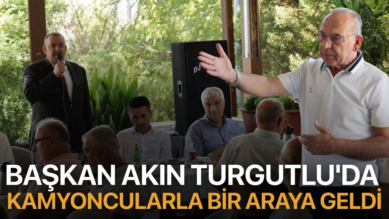 Başkan Akın Turgutlu'da Kamyoncularla Bir Araya Geldi