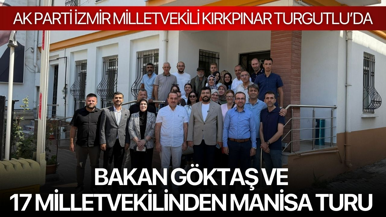 Bakan Göktaş ve 17 milletvekilinden Manisa turu