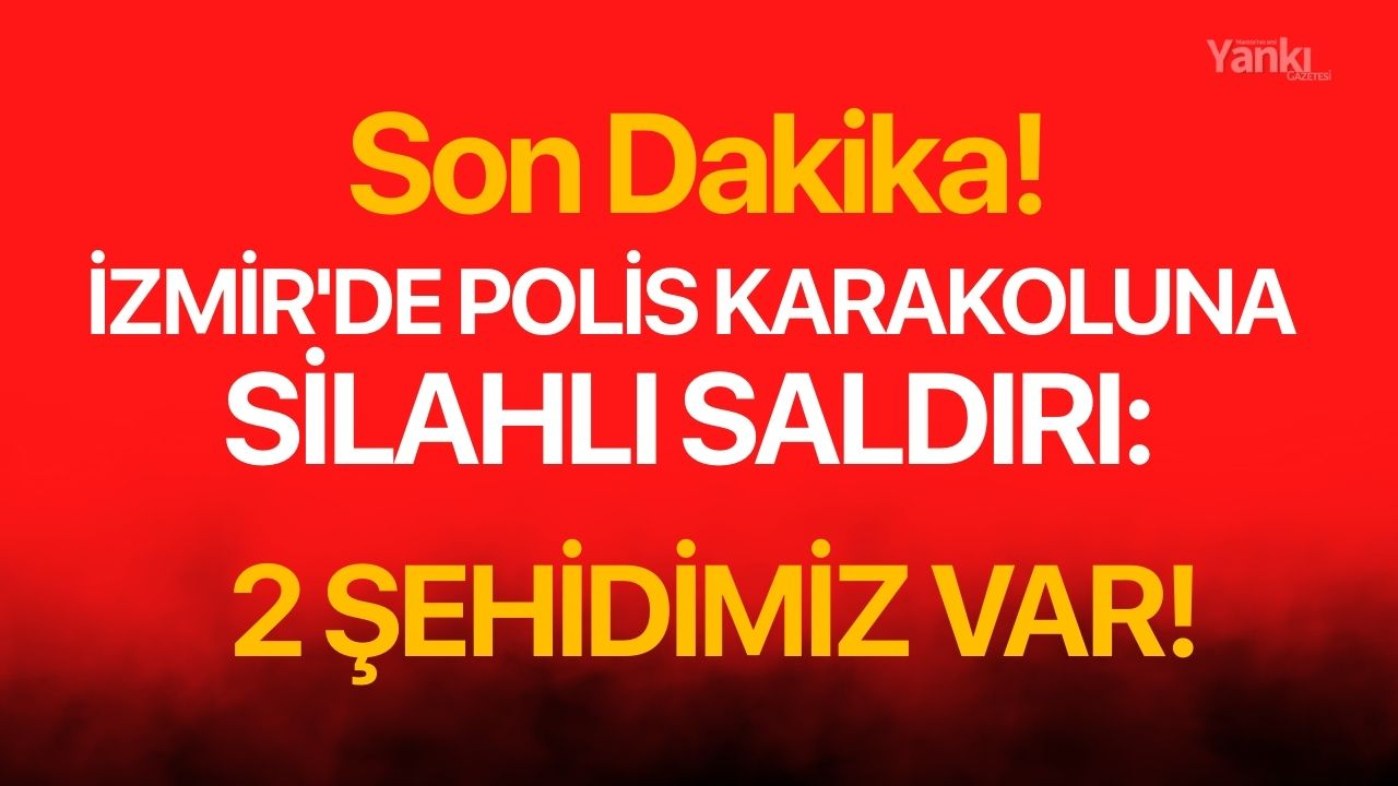 İzmir'de polis karakoluna silahlı saldırı: 2 şehidimiz var!