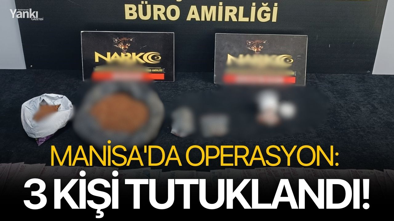 Manisa'da operasyon: 3 kişi tutuklandı!