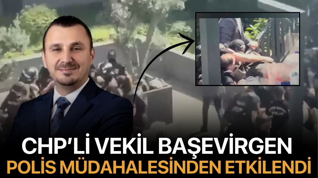 CHP’li Vekil Başevirgen Polis Müdahalesinden Etkilendi!