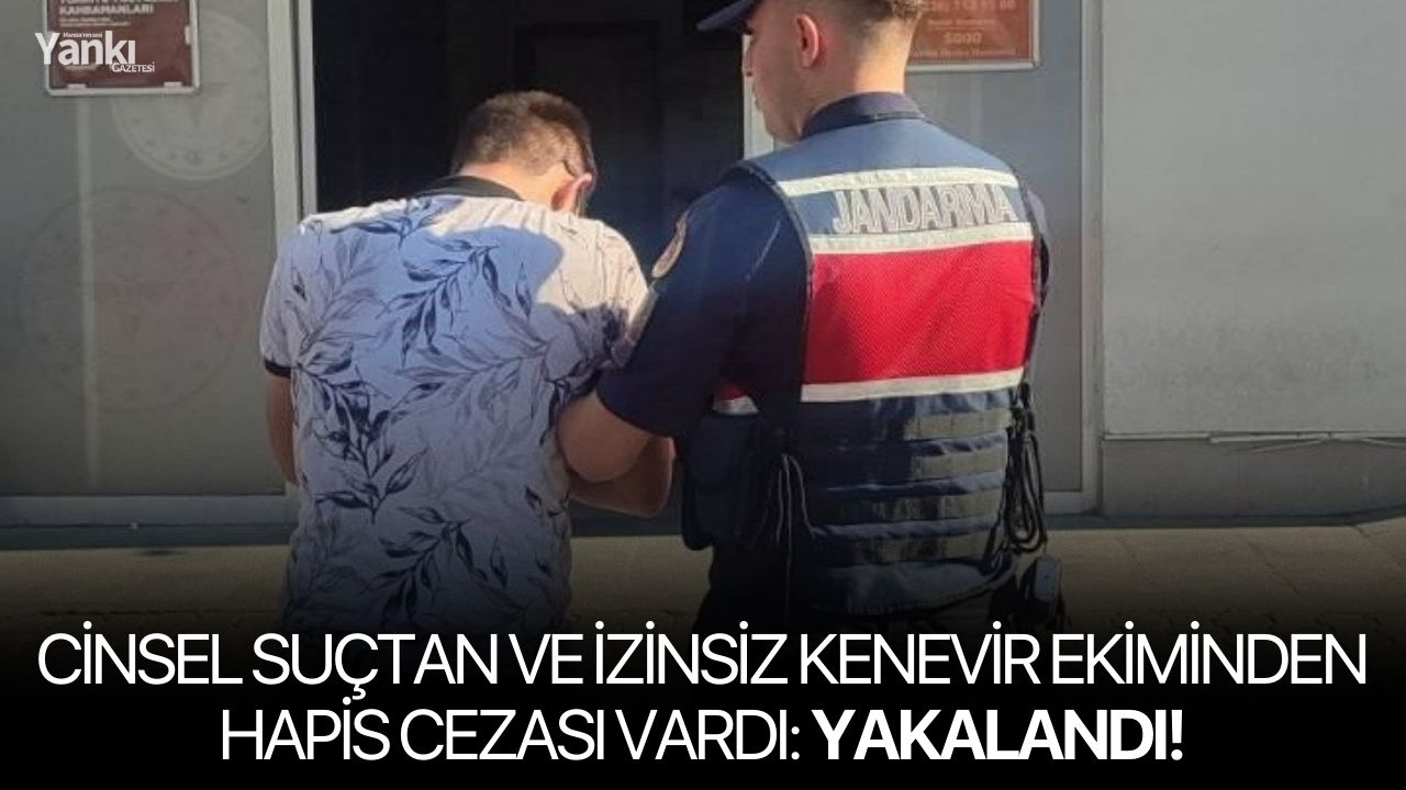 Cinsel suçtan ve izinsiz kenevir ekiminden hapis cezası vardı: Yakalandı!