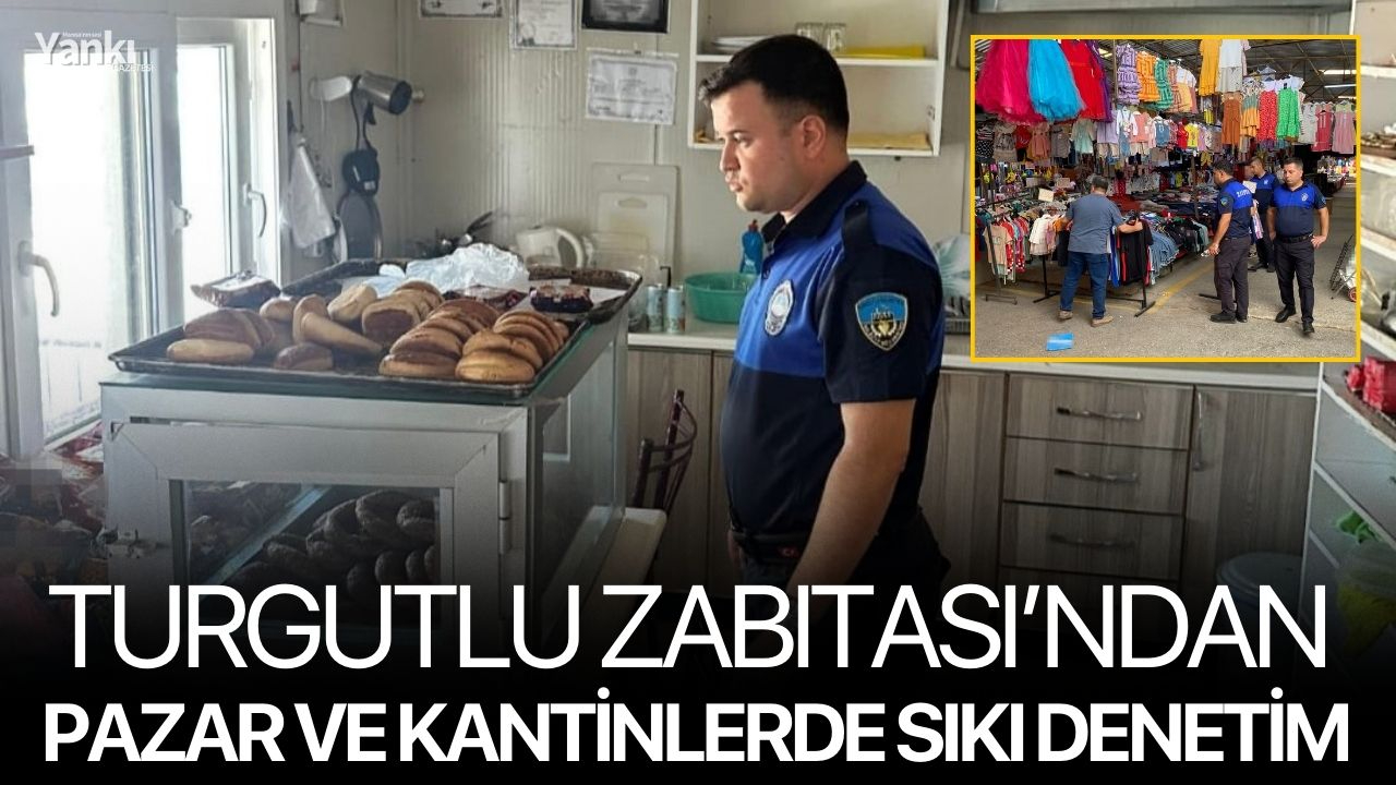 Turgutlu Zabıtası’ndan Pazar ve Kantinlerde Sıkı Denetim