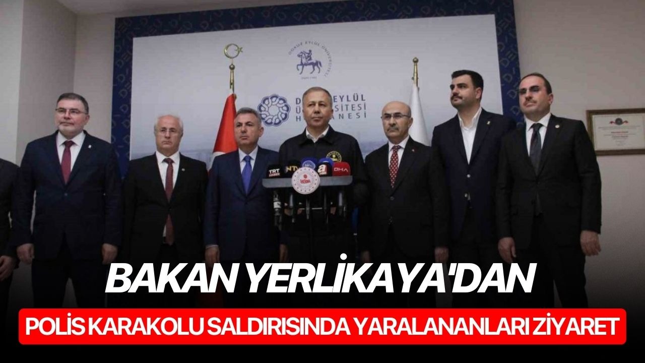 Bakan Yerlikaya'dan polis karakolu saldırısında yaralananları ziyaret