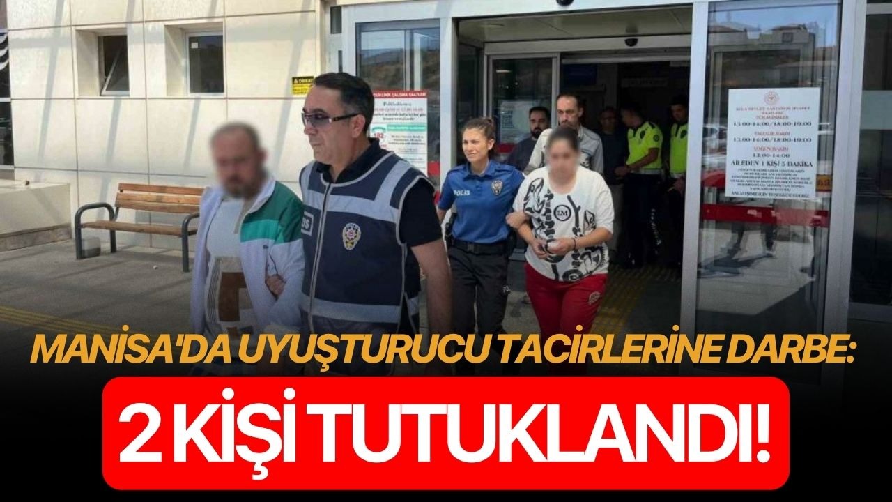 Manisa'da uyuşturucu tacirlerine darbe: 2 kişi tutuklandı!
