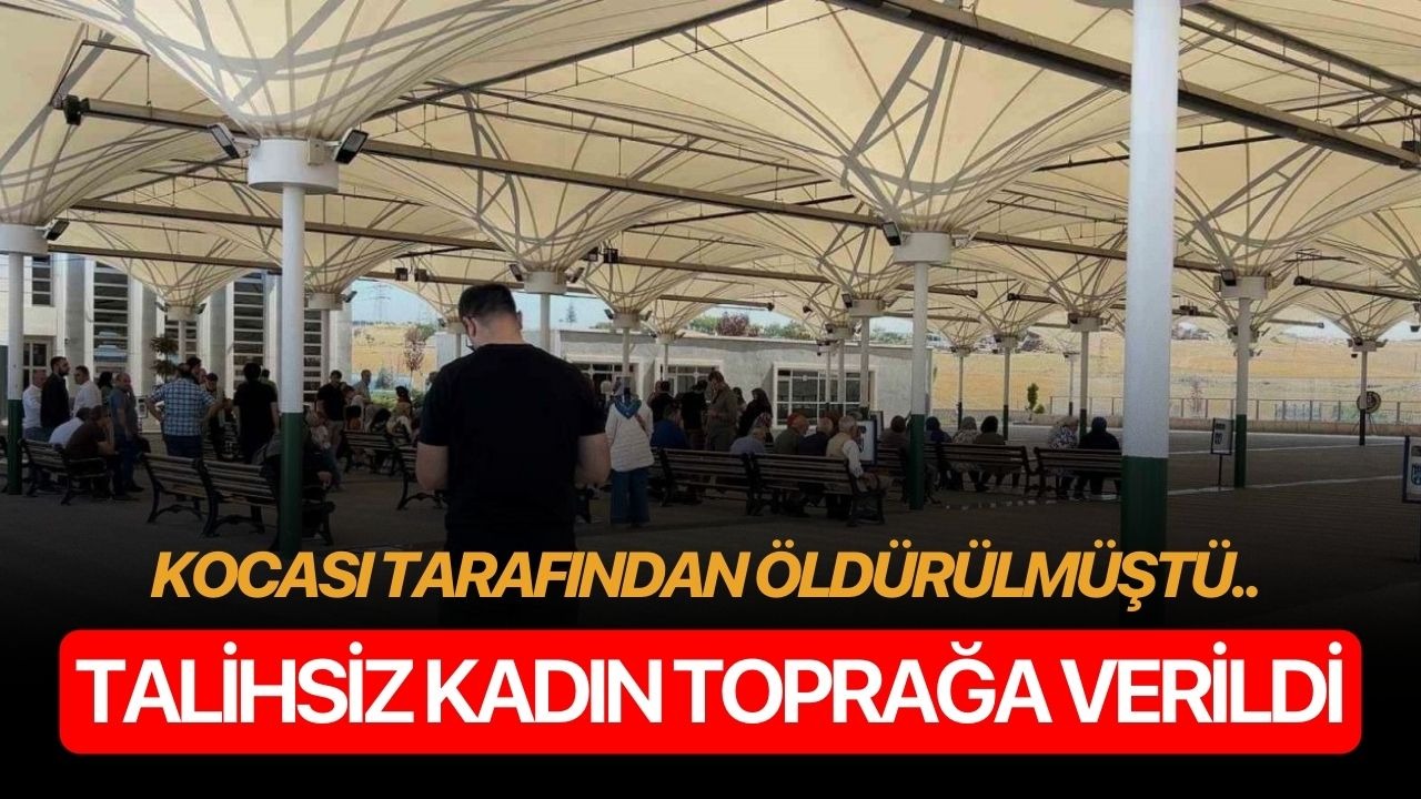 Kocası tarafından öldürülmüştü.. Talihsiz kadın toprağa verildi