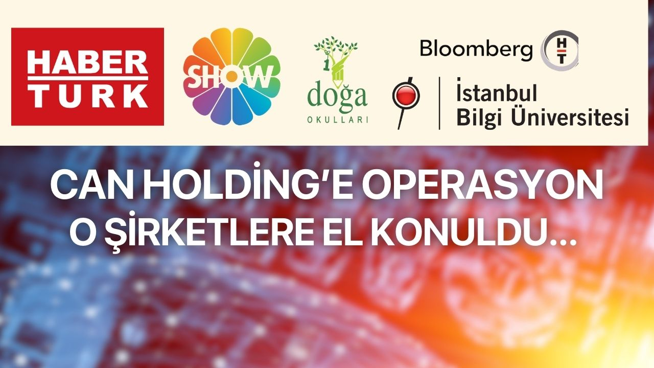 SON DAKİKA! Can Holding'e Operasyon! ShowTV ve HaberTürk'e el konuldu