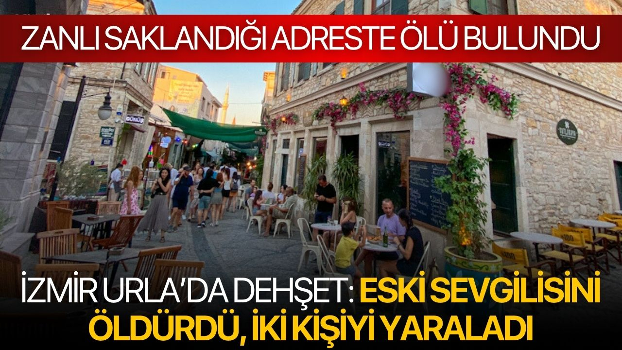 İzmir Urla’da dehşet: Eski sevgilisini öldürdü, iki kişiyi yaraladı
