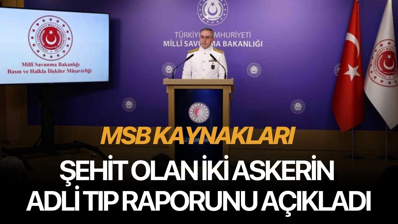 MSB Kaynakları Şehit olan iki askerin adli tıp raporunu açıkladı
