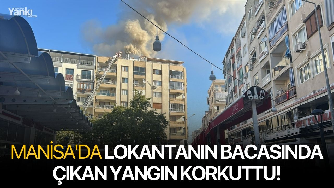 Manisa'da lokantanın bacasında çıkan yangın korkuttu!