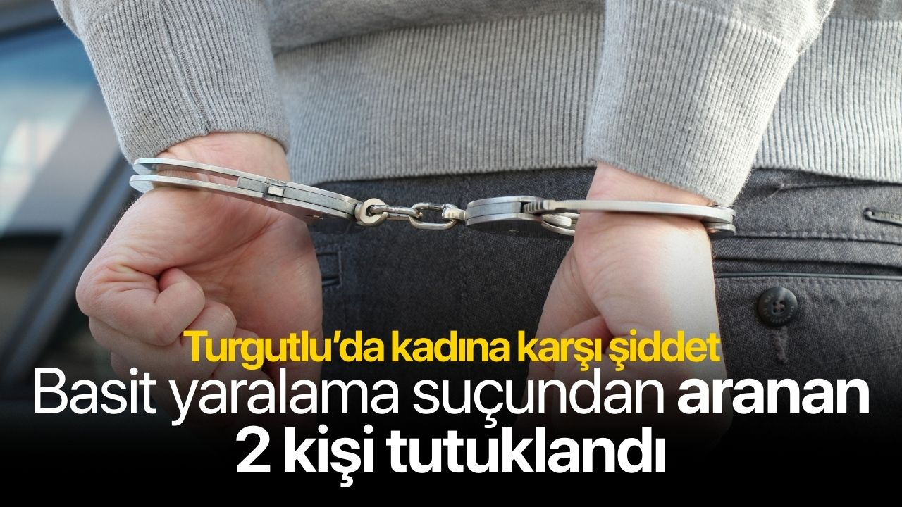 Turgutlu'da kadına karşı basit yaralama suçundan aranan 2 kişi tutuklandı