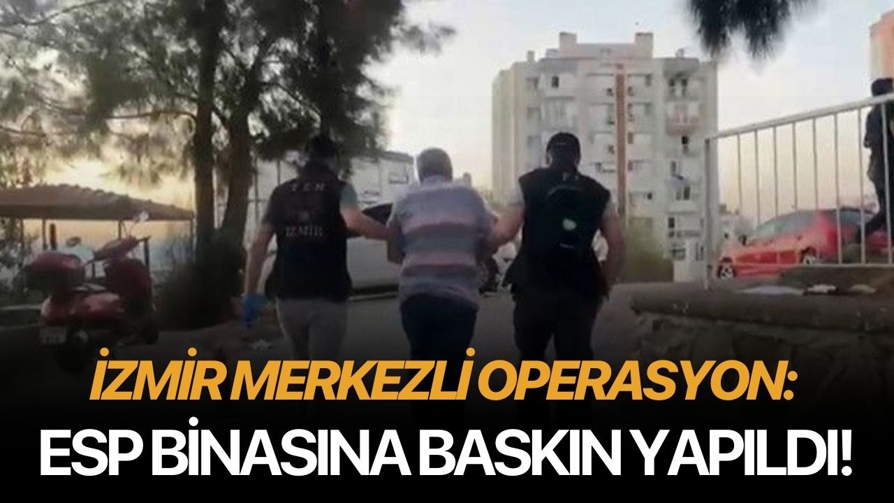 İzmir merkezli operasyon: ESP binasına baskın yapıldı!