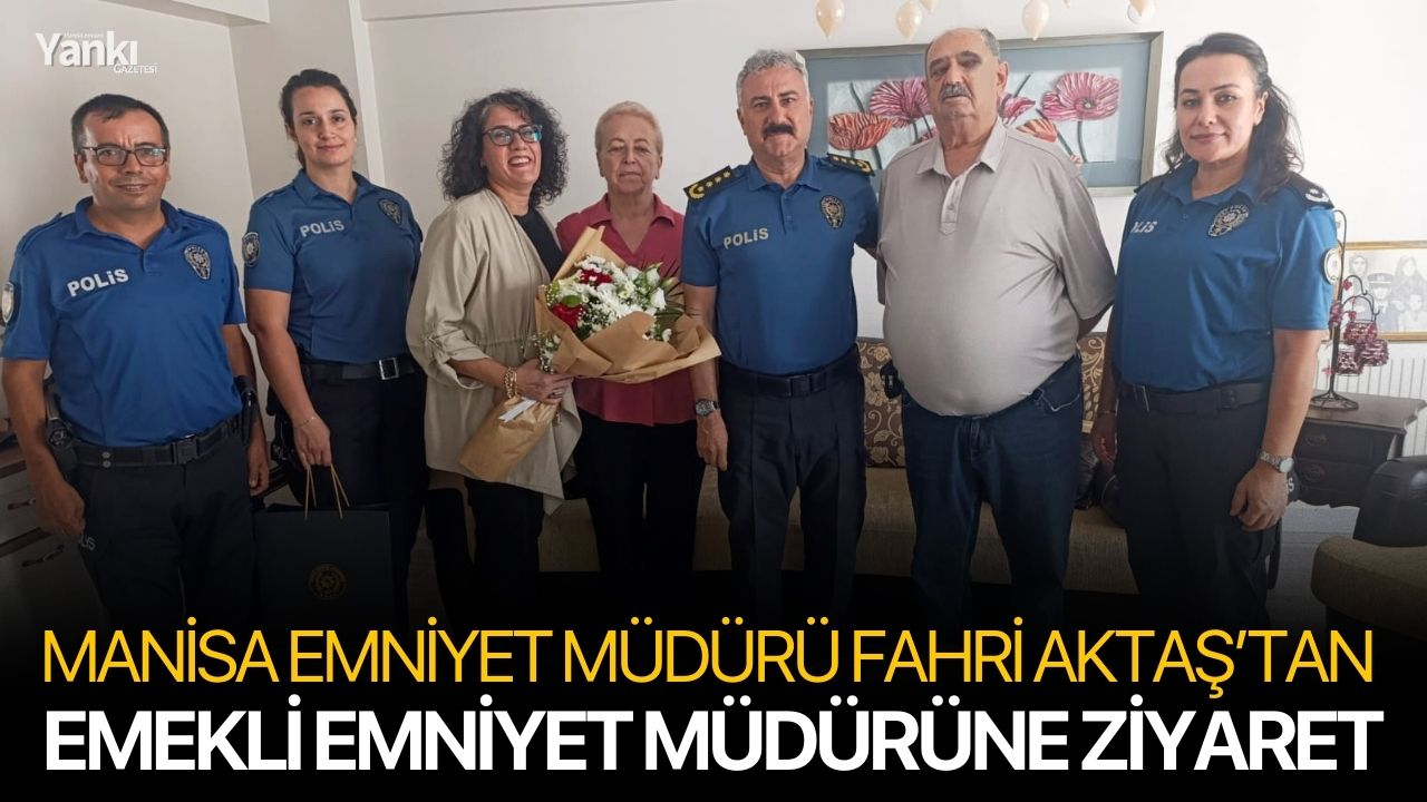 Manisa Emniyet Müdürü Fahri Aktaş’tan Emekli Emniyet Müdürüne Ziyaret