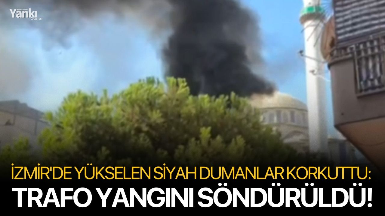 İzmir'de yükselen siyah dumanlar korkuttu: Trafo yangını söndürüldü!