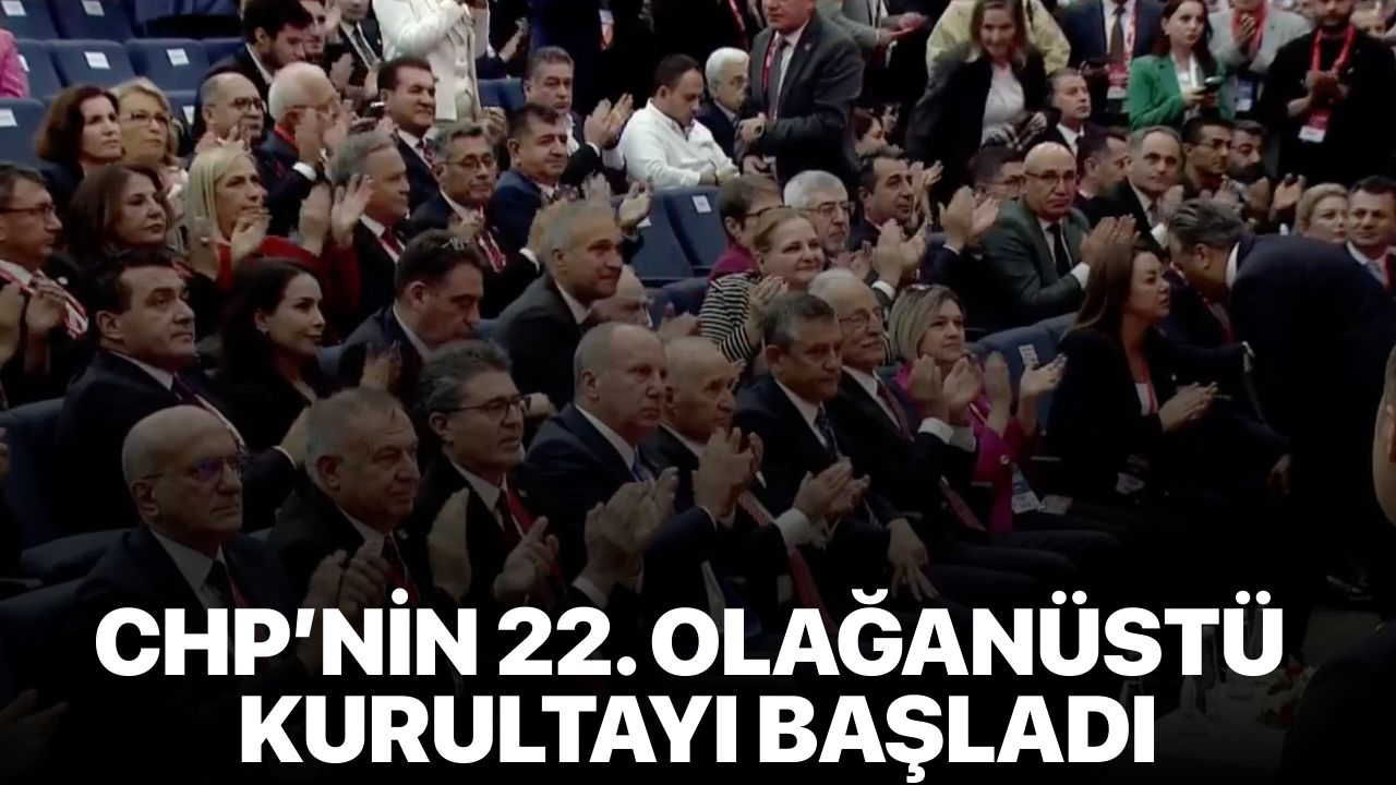 CHP’nin 22. Olağanüstü Kurultayı başladı