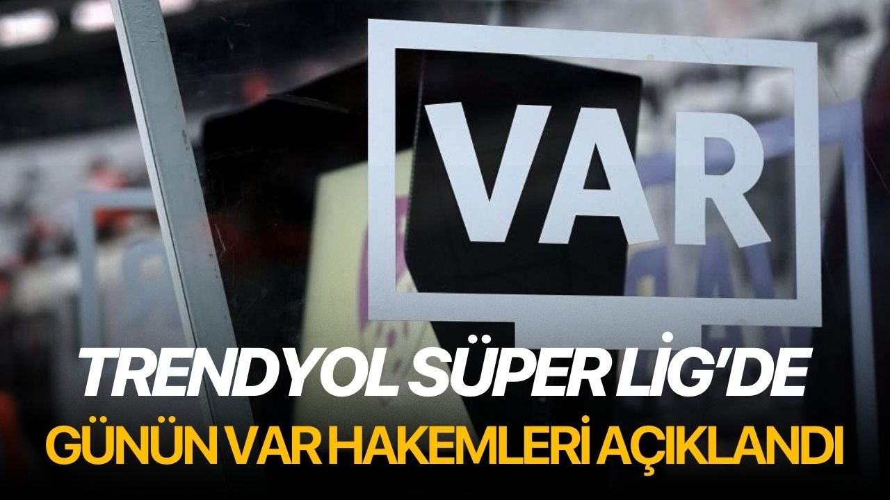 Trendyol Süper Lig’de günün VAR hakemleri açıklandı