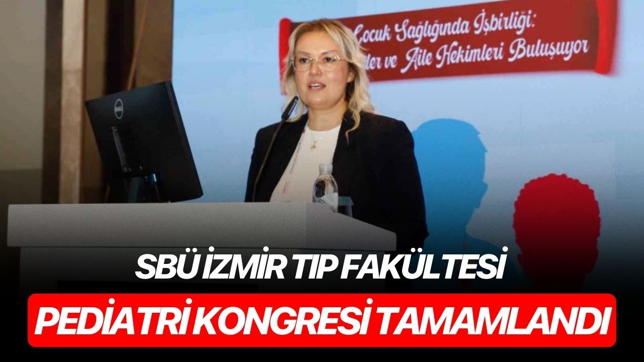 SBÜ İzmir Tıp Fakültesi Pediatri Kongresi tamamlandı