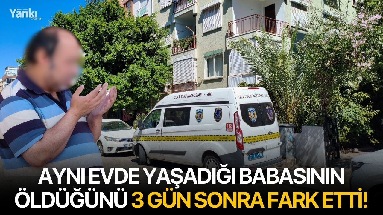 Aynı evde yaşadığı babasının öldüğünü 3 gün sonra fark etti!