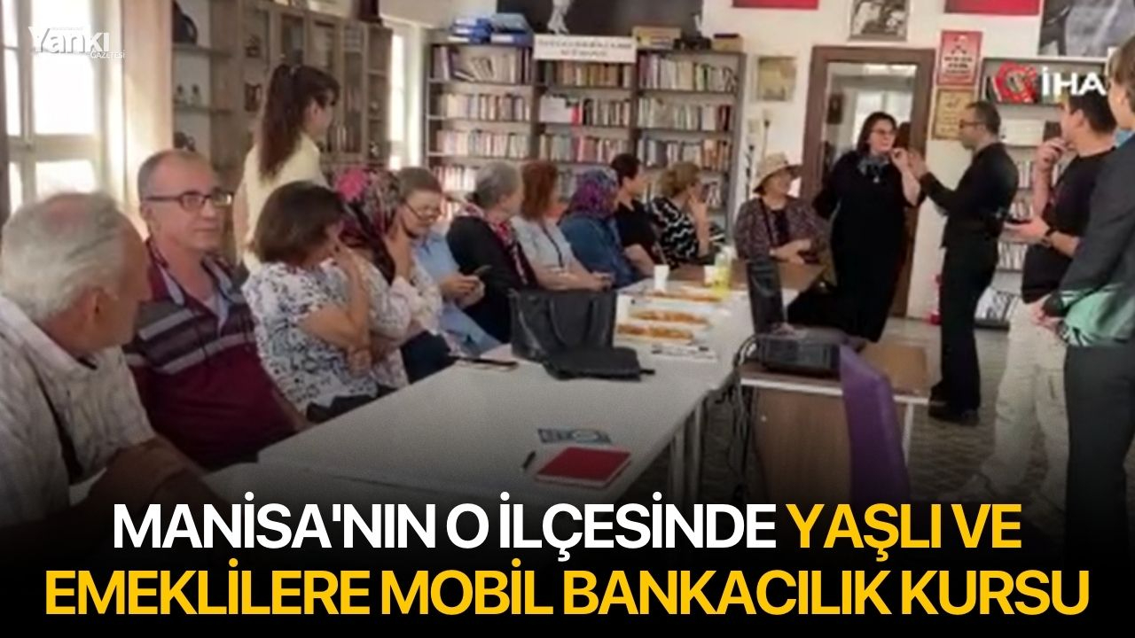 Manisa'nın o ilçesinde yaşlı ve emeklilere mobil bankacılık kursu