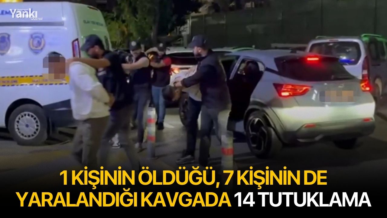 1 kişinin öldüğü, 7 kişinin de yaralandığı kavgada 14 tutuklama
