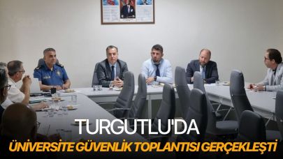 Turgutlu'da üniversite güvenlik toplantısı gerçekleşti