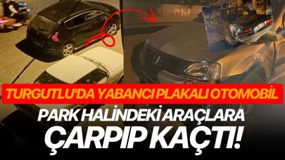 Turgutlu'da yabancı plakalı otomobil park halindeki araçlara çarpıp kaçtı!