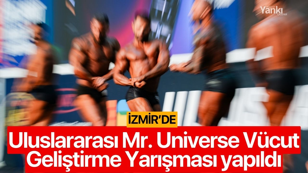 İzmir'de Uluslararası Mr. Universe Vücut Geliştirme Yarışması yapıldı