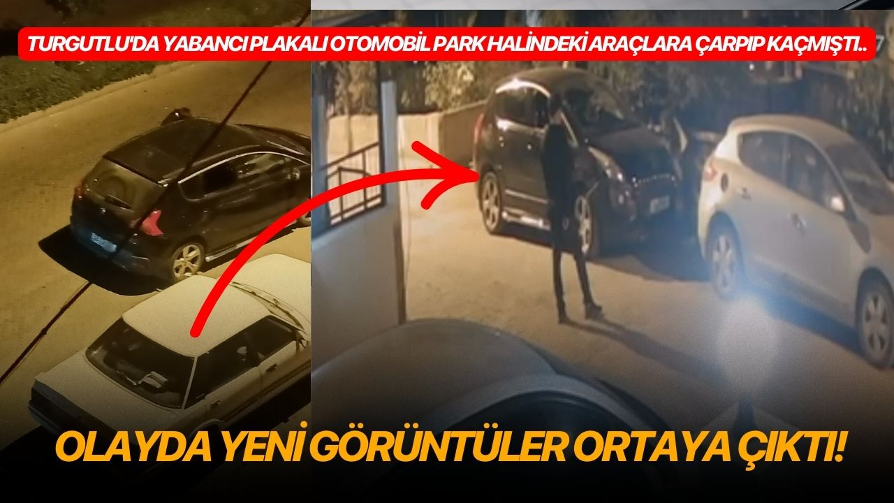 Turgutlu'da yabancı plakalı otomobil park halindeki araçlara çarpıp kaçmıştı.. Olayda yeni görüntüler ortaya çıktı!