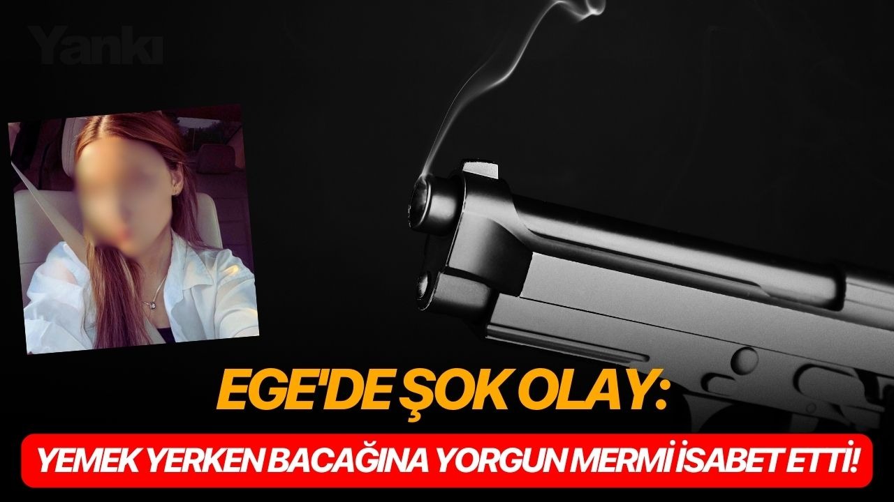 Ege'de şok olay: Yemek yerken bacağına yorgun mermi isabet etti!