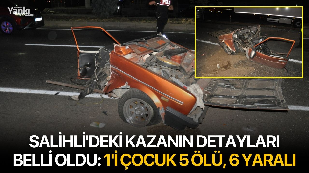 Salihli'deki kazanın detayları belli oldu: 1'i çocuk 5 ölü, 6 yaralı