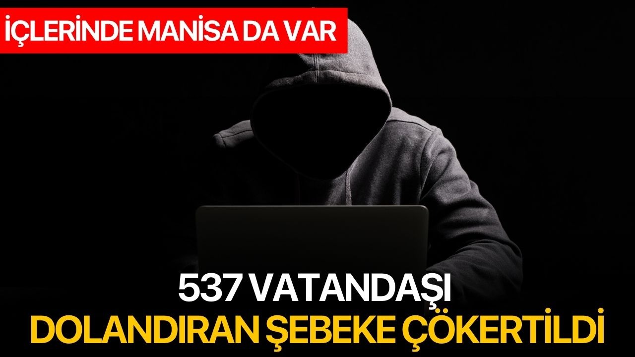 537 Vatandaşı Dolandıran Şebeke Çökertildi