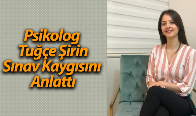 Psikolog Tuğçe Şirin Sınav Kaygısını Anlattı