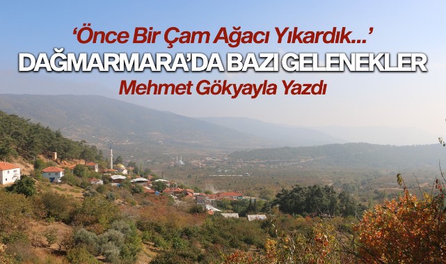 "ÖNCE BİR ÇAM AĞACI YIKARDIK" / DAĞMARMARA'DA BAZI GELENEKLER