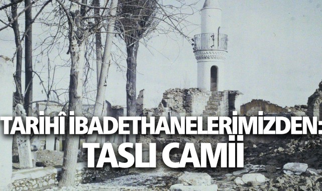 TARİHÎ İBADETHANELERİMİZDEN: TASLI CAMİİ
