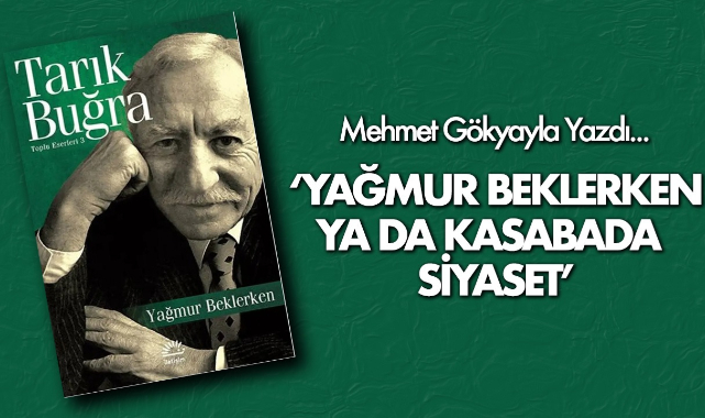 YAĞMUR BEKLERKEN YA DA KASABADA SİYASET
