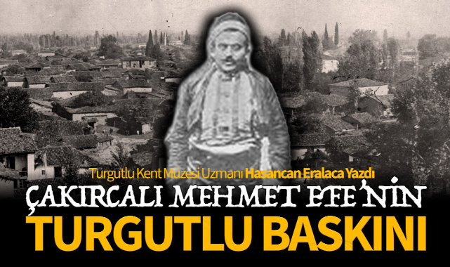 ÇAKIRCALI MEHMET EFE'NİN TURGUTLU BASKINI