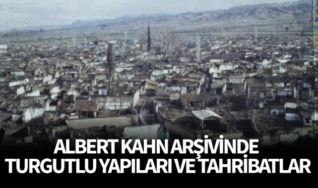 ALBERT KAHN ARŞİVİNDE TURGUTLU YAPILARI VE TAHRİBATLAR