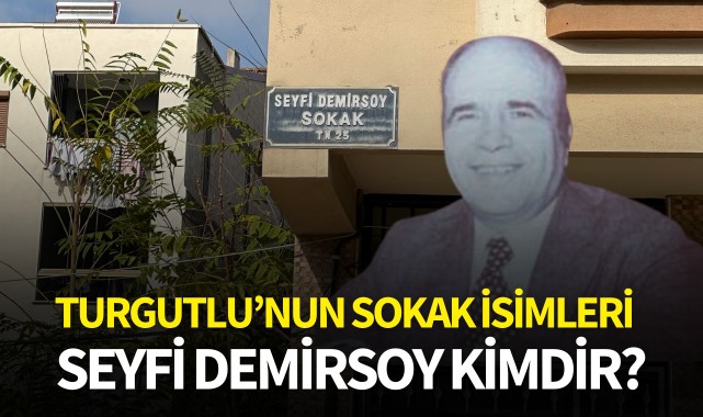 TURGUTLU'NUN SOKAK İSİMLERİ: SEYFİ DEMİRSOY KİMDİR?