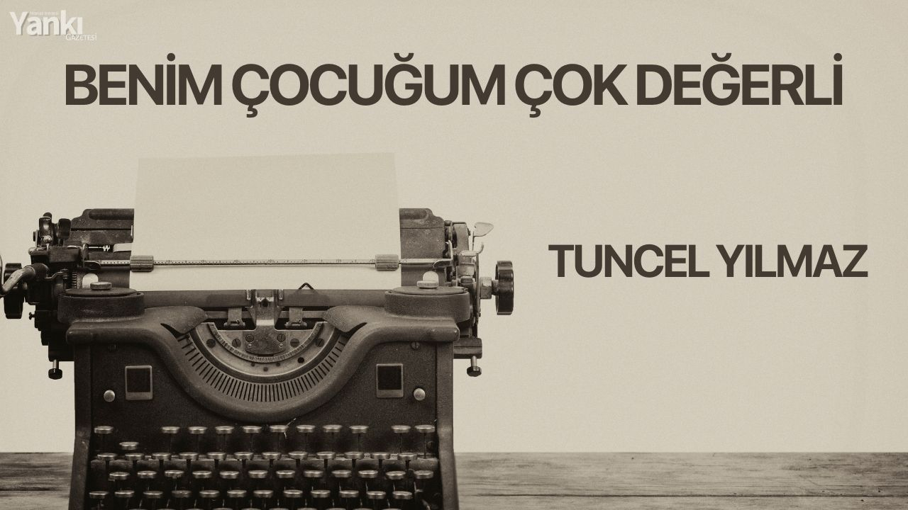 BENİM ÇOCUĞUM ÇOK DEĞERLİ