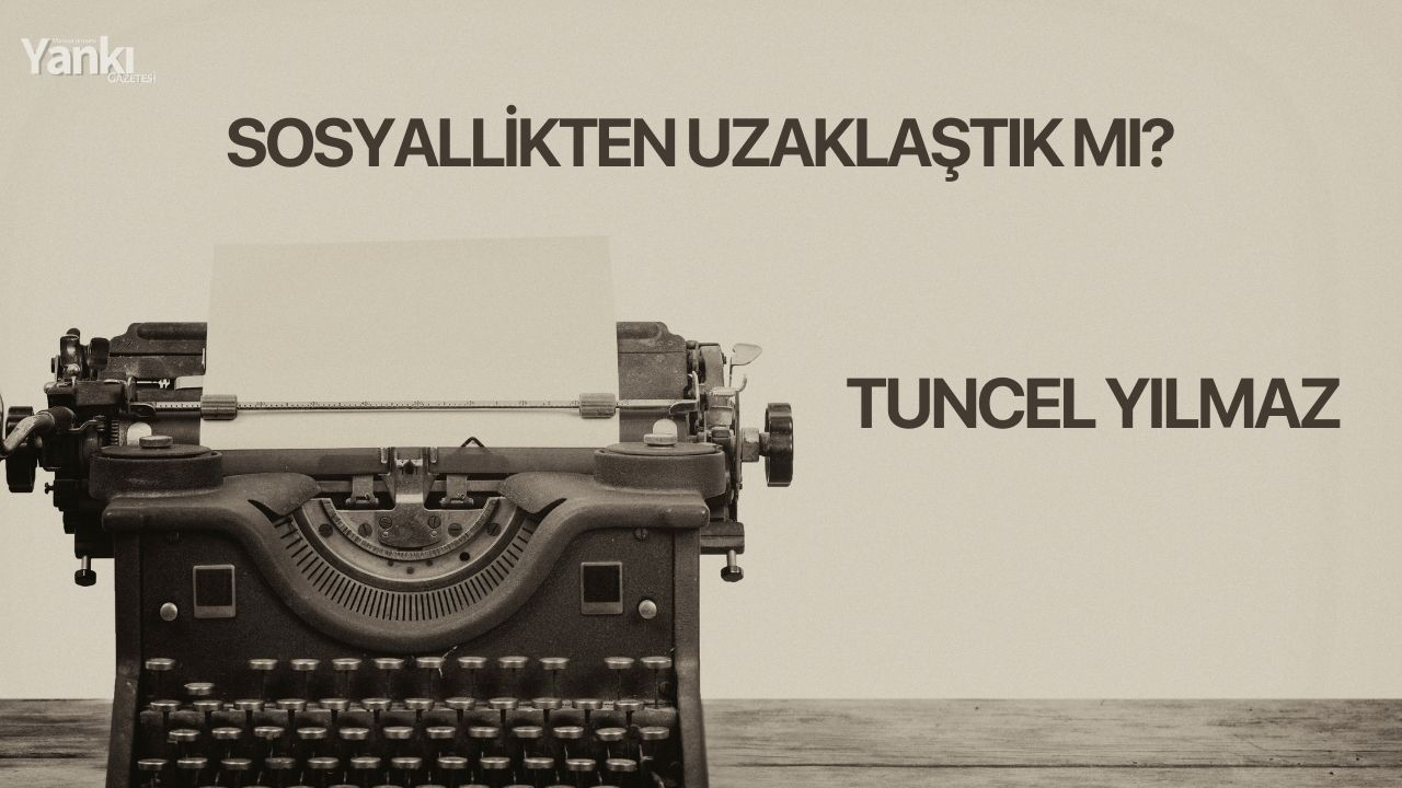 SOSYALLİKTEN UZAKLAŞTIK MI?
