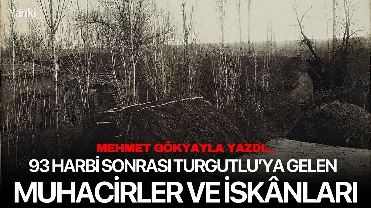 93 HARBİ SONRASI TURGUTLU’YA GELEN  MUHACİRLER VE İSKÂNLARI
