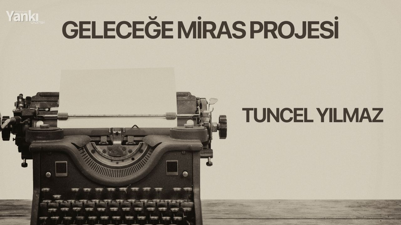 GELECEĞE MİRAS PROJESİ
