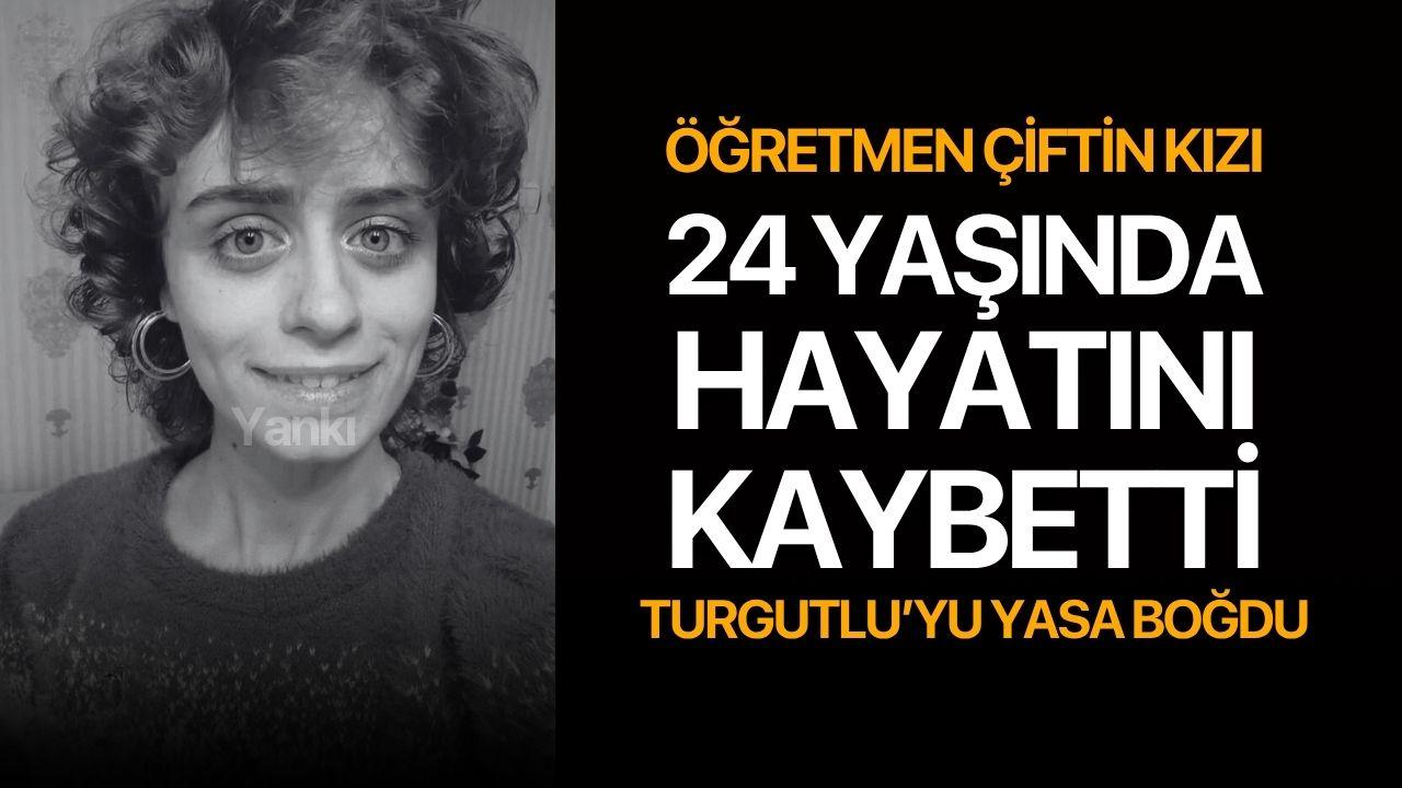 24 Yaşında hayatını kaybetti, Turgutlu'yu yasa boğdu