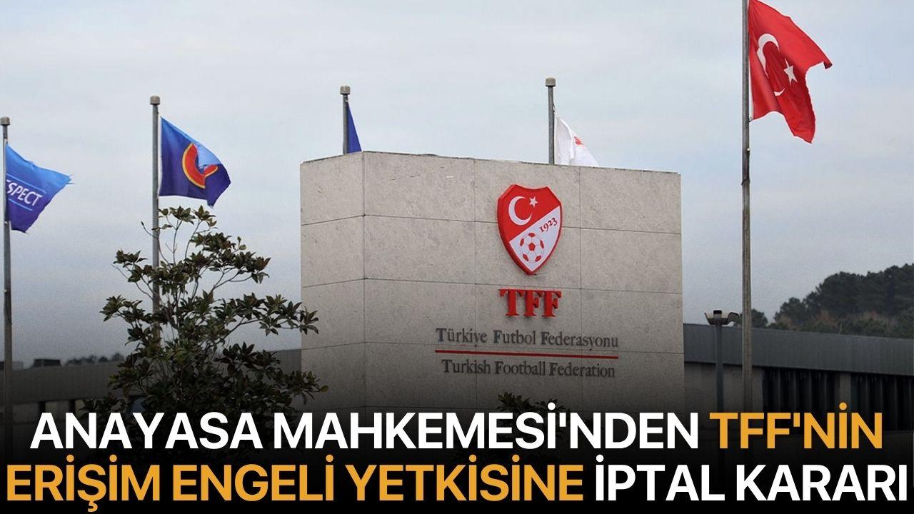 Anayasa Mahkemesi'nden TFF'nin Erişim Engeli Yetkisine İptal Kararı