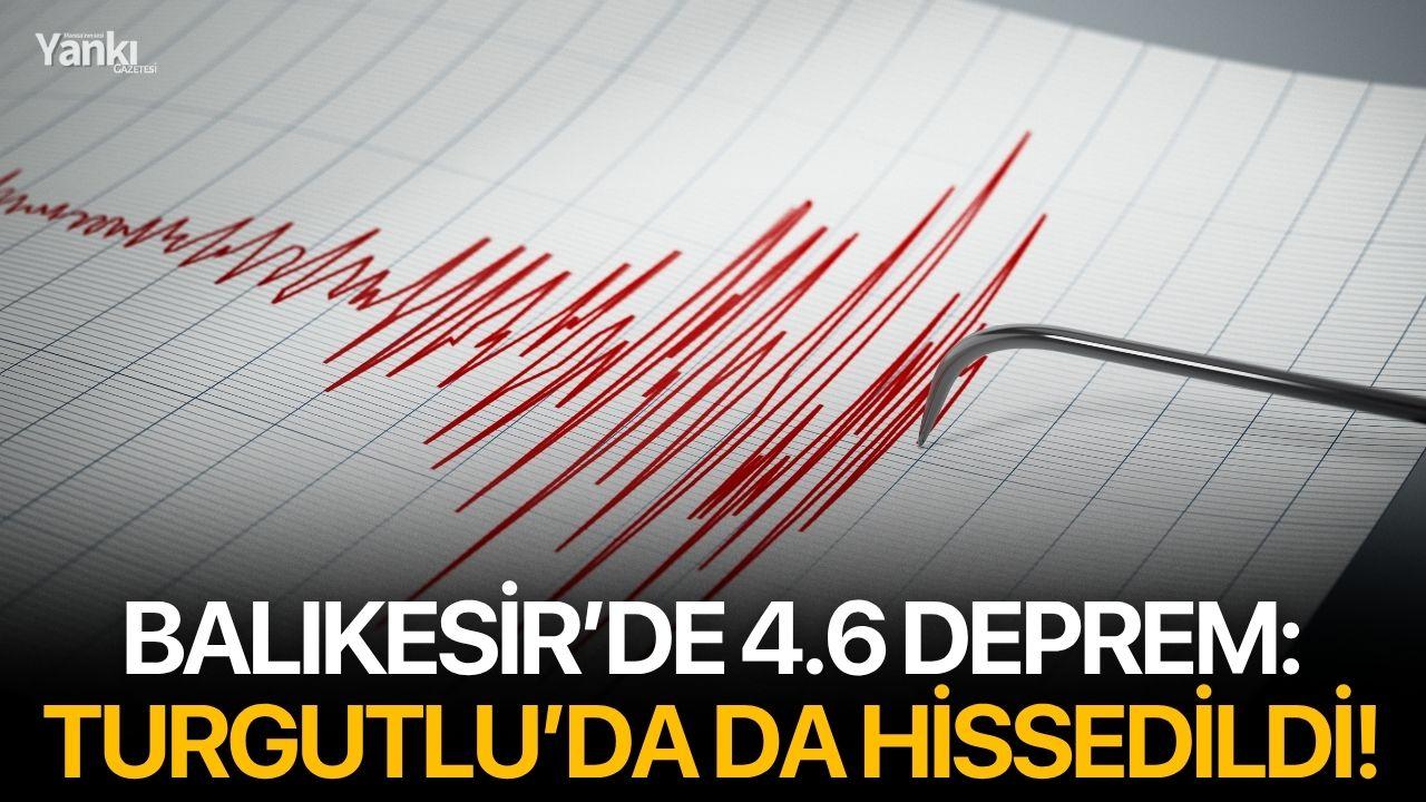 Balıkesir’de 4.6 deprem: Turgutlu’da da hissedildi!