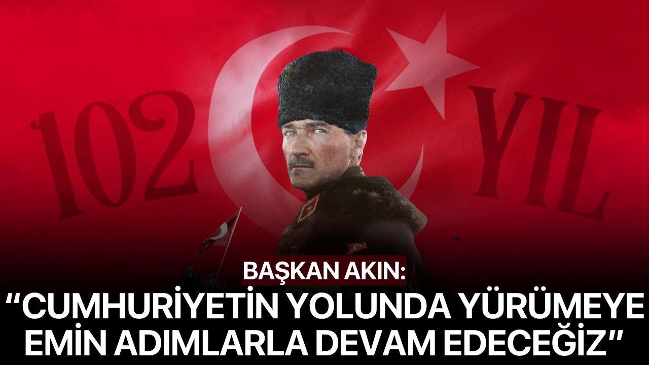 Başkan Akın, “Cumhuriyetin yolunda yürümeye emin adımlarla devam edeceğiz”