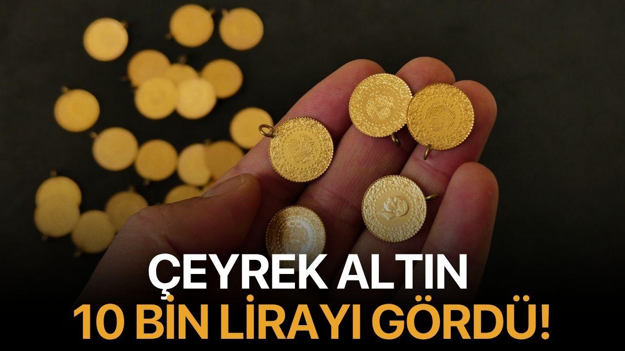Çeyrek Altın 10 Bin Lirayı Gördü!